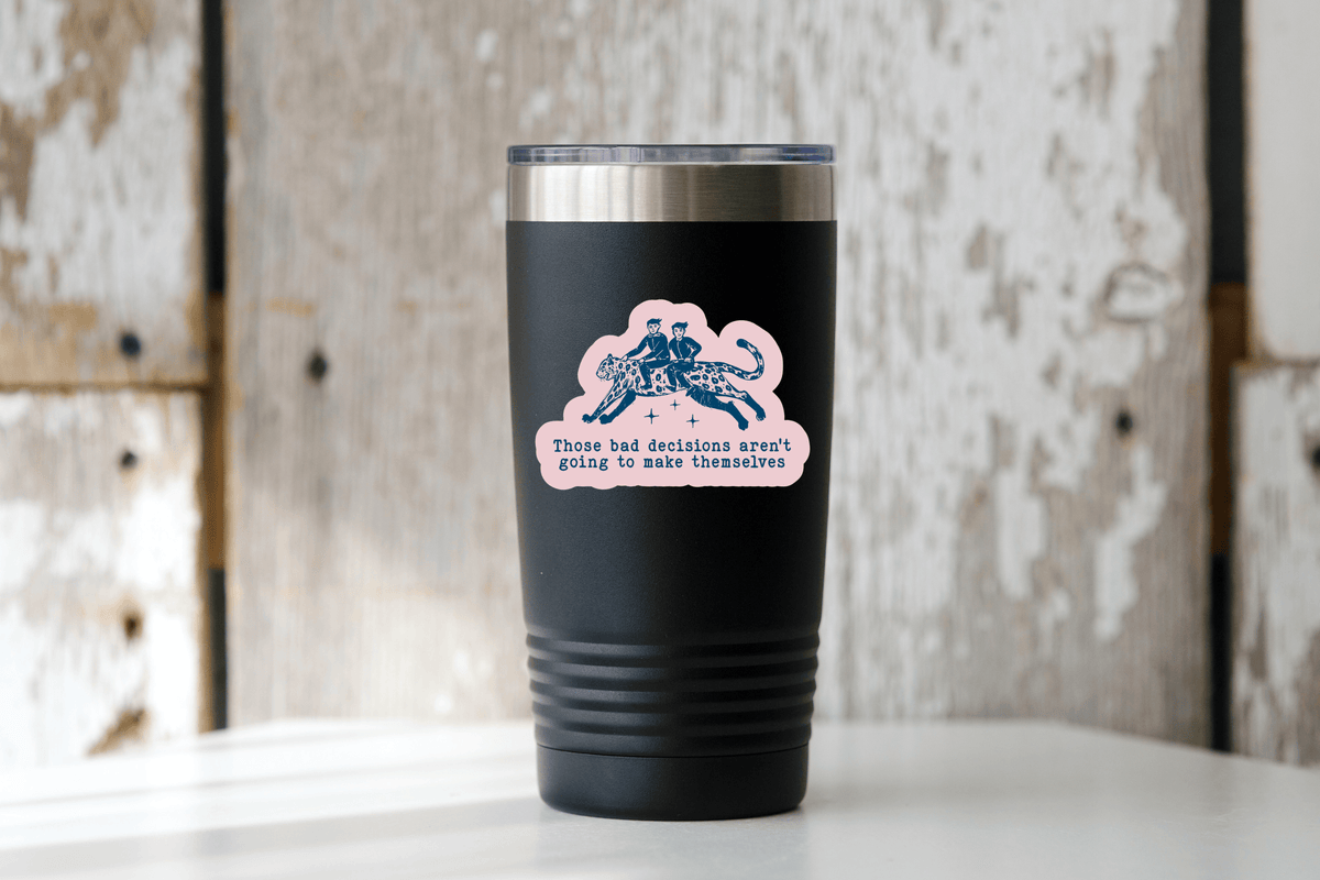 Those Bad Decisions Aren't Going to Make Themselves Sticker